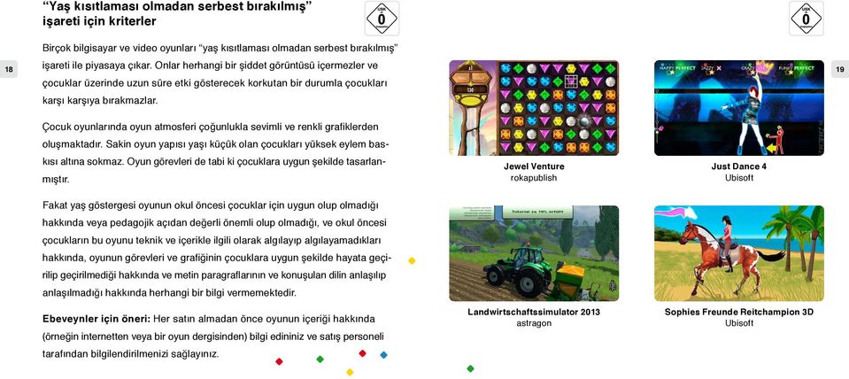 Çocuk oyunlarında oyun atmosferi çoğunlukla sevimli ve renkli grafiklerden oluşmaktadır. Sakin oyun yapısı yaşı küçük olan çocukları yüksek eylem bas- 19 kısı altına sokmaz.