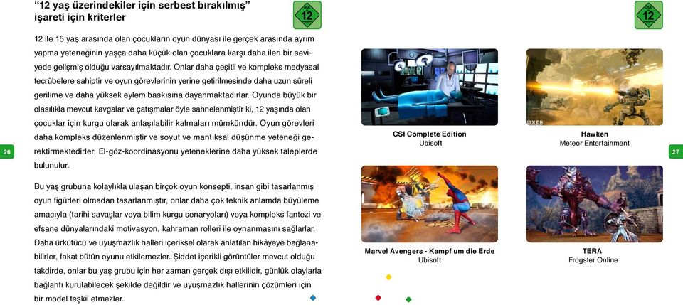 Onlar daha çeşitli ve kompleks medyasal tecrübelere sahiptir ve oyun görevlerinin yerine getirilmesinde daha uzun süreli gerilime ve daha yüksek eylem baskısına dayanmaktadırlar.