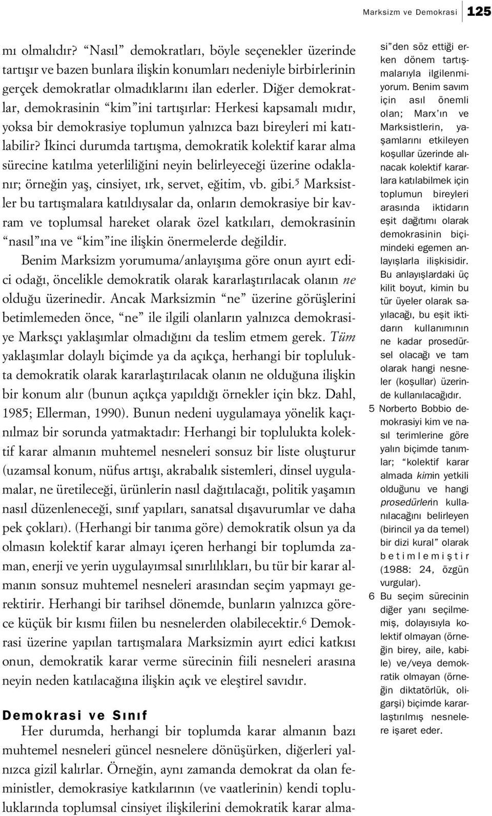 kinci durumda tart flma, demokratik kolektif karar alma sürecine kat lma yeterlili ini neyin belirleyece i üzerine odaklan r; örne in yafl, cinsiyet, rk, servet, e itim, vb. gibi.