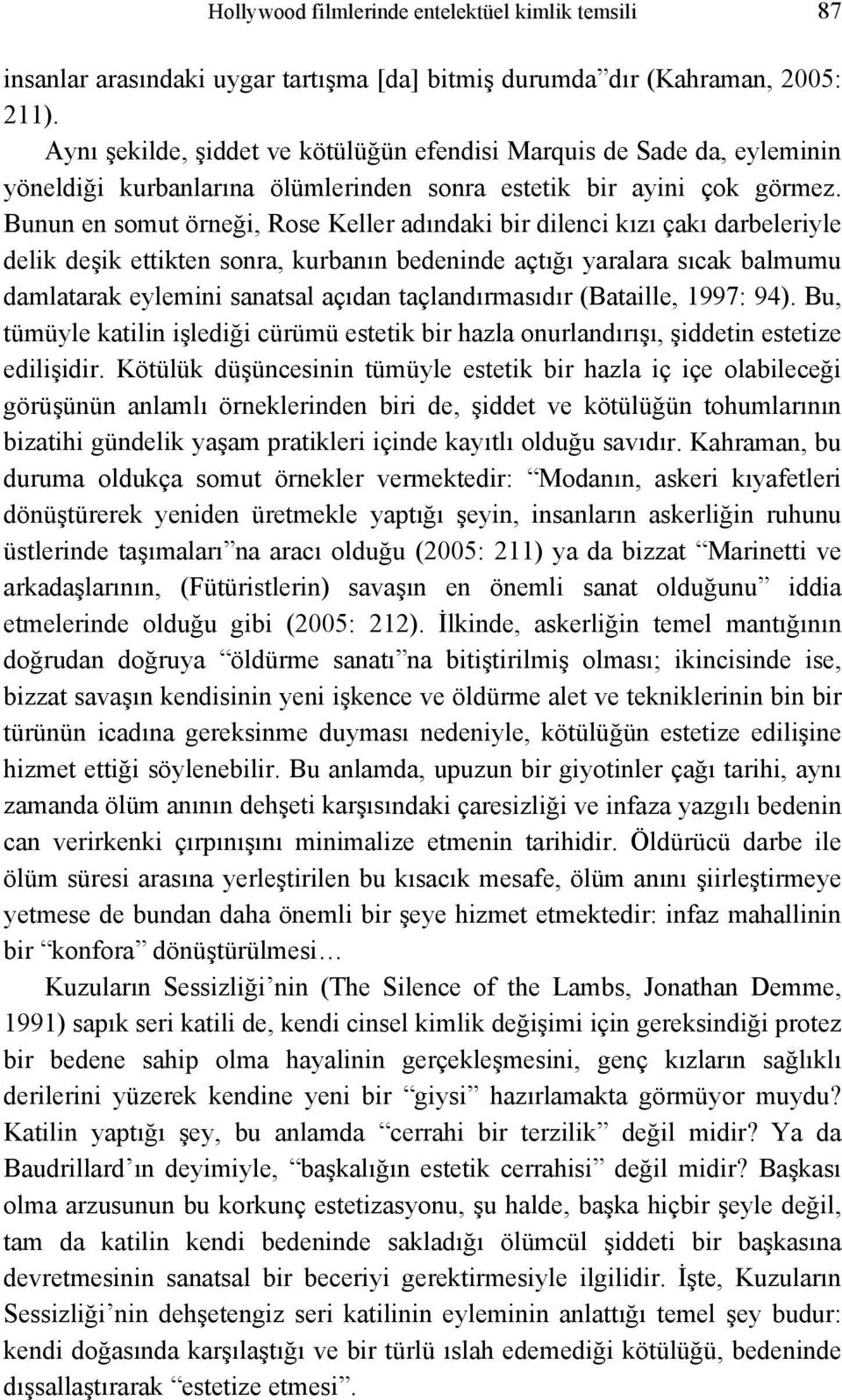 Bunun en somut örneği, Rose Keller adındaki bir dilenci kızı çakı darbeleriyle delik deşik ettikten sonra, kurbanın bedeninde açtığı yaralara sıcak balmumu damlatarak eylemini sanatsal açıdan