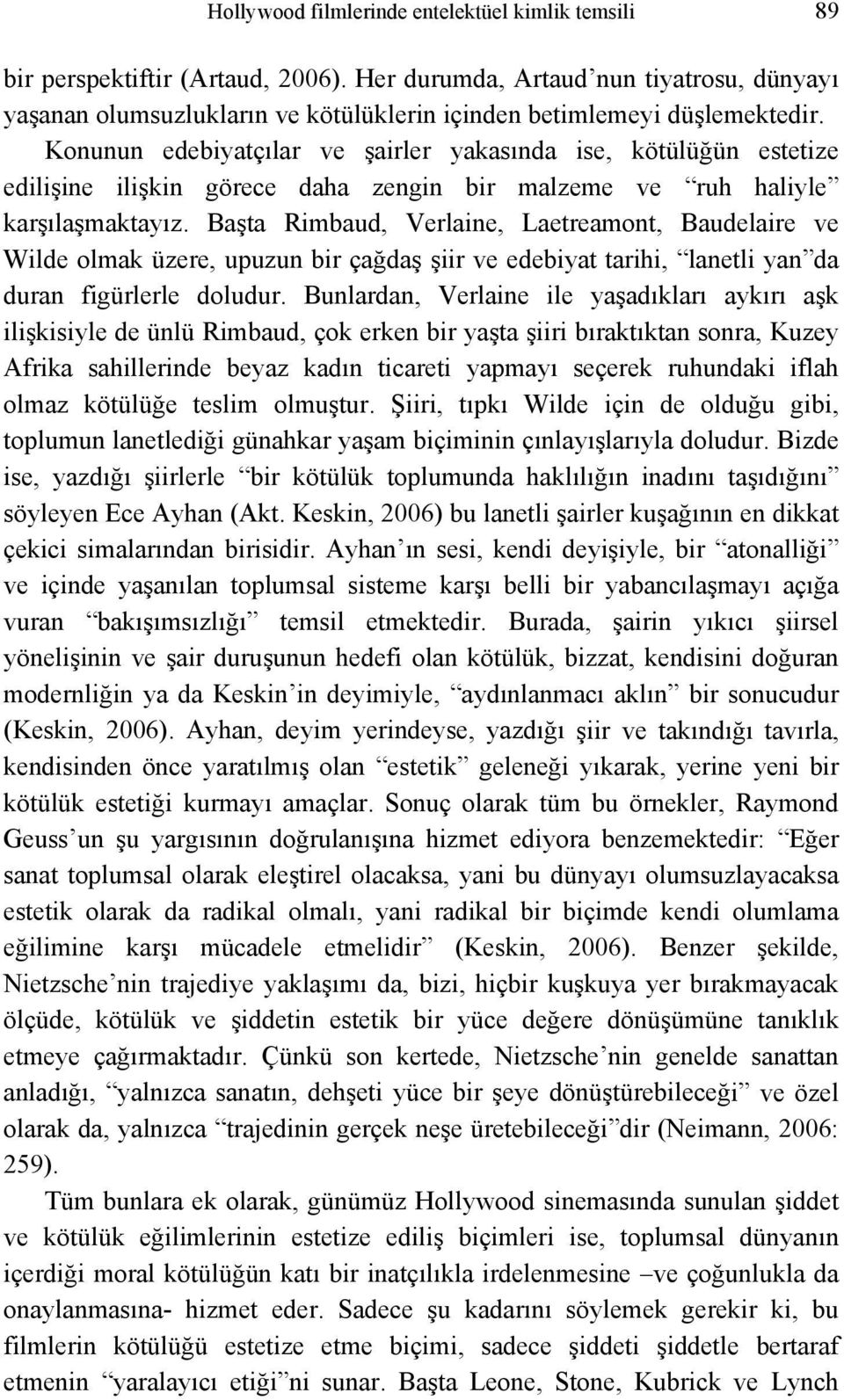 Konunun edebiyatçılar ve şairler yakasında ise, kötülüğün estetize edilişine ilişkin görece daha zengin bir malzeme ve ruh haliyle karşılaşmaktayız.