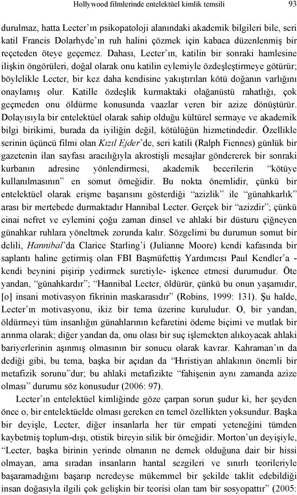 Dahası, Lecter ın, katilin bir sonraki hamlesine ilişkin öngörüleri, doğal olarak onu katilin eylemiyle özdeşleştirmeye götürür; böylelikle Lecter, bir kez daha kendisine yakıştırılan kötü doğanın