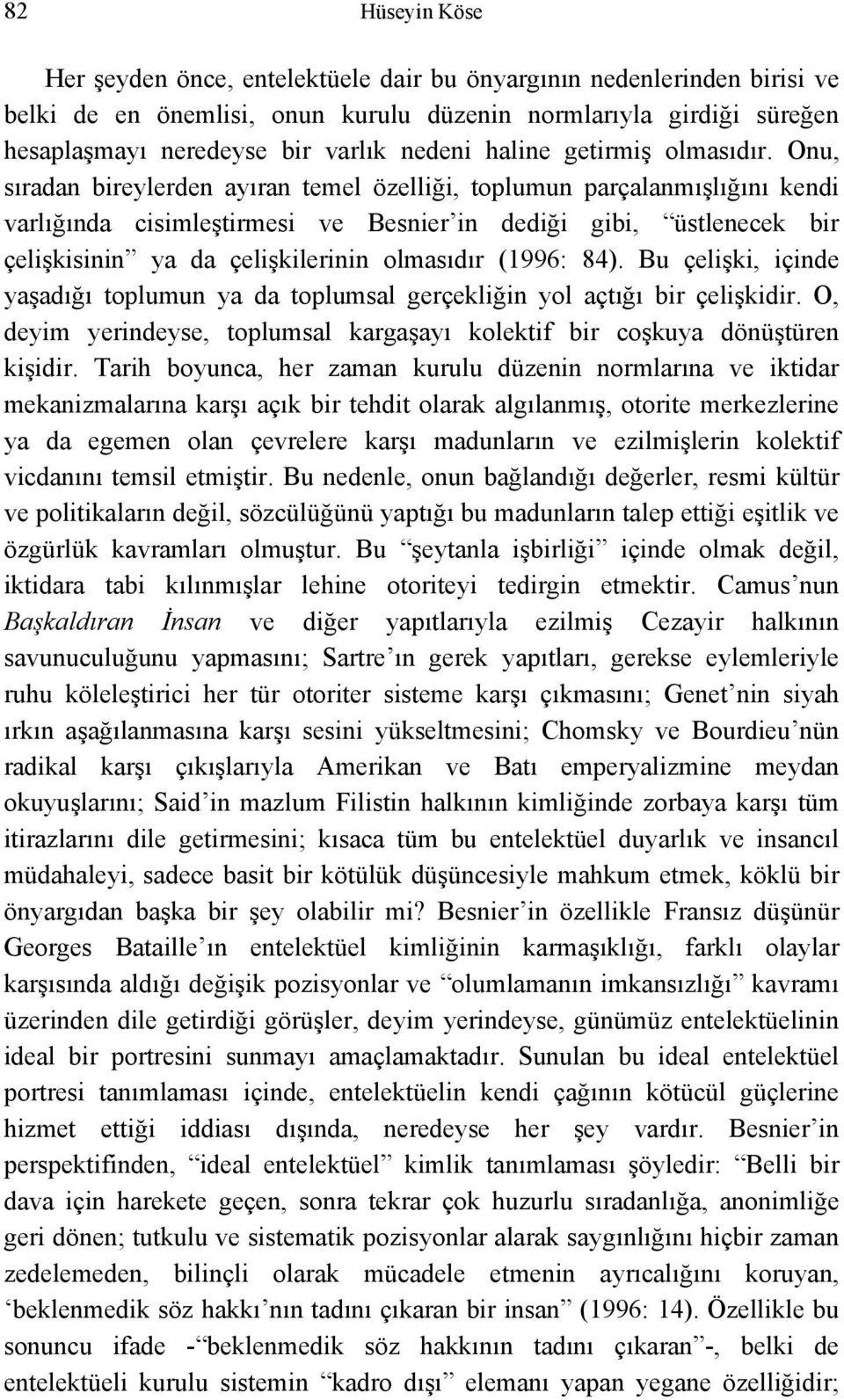 Onu, sıradan bireylerden ayıran temel özelliği, toplumun parçalanmışlığını kendi varlığında cisimleştirmesi ve Besnier in dediği gibi, üstlenecek bir çelişkisinin ya da çelişkilerinin olmasıdır