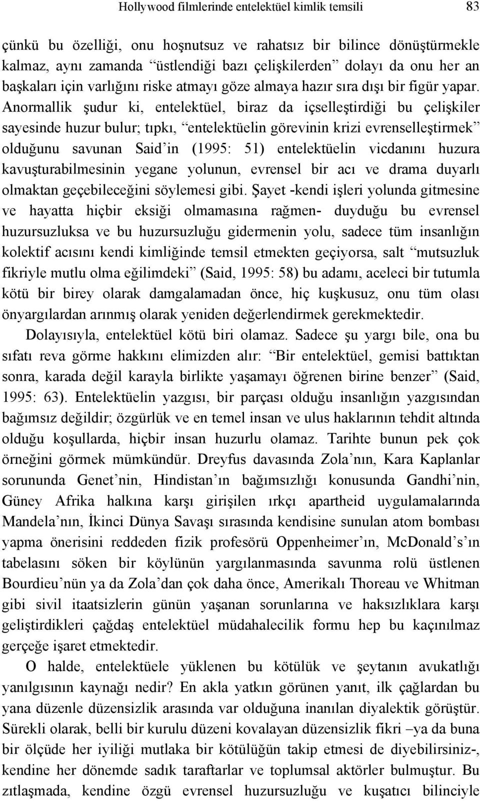 Anormallik şudur ki, entelektüel, biraz da içselleştirdiği bu çelişkiler sayesinde huzur bulur; tıpkı, entelektüelin görevinin krizi evrenselleştirmek olduğunu savunan Said in (1995: 51)