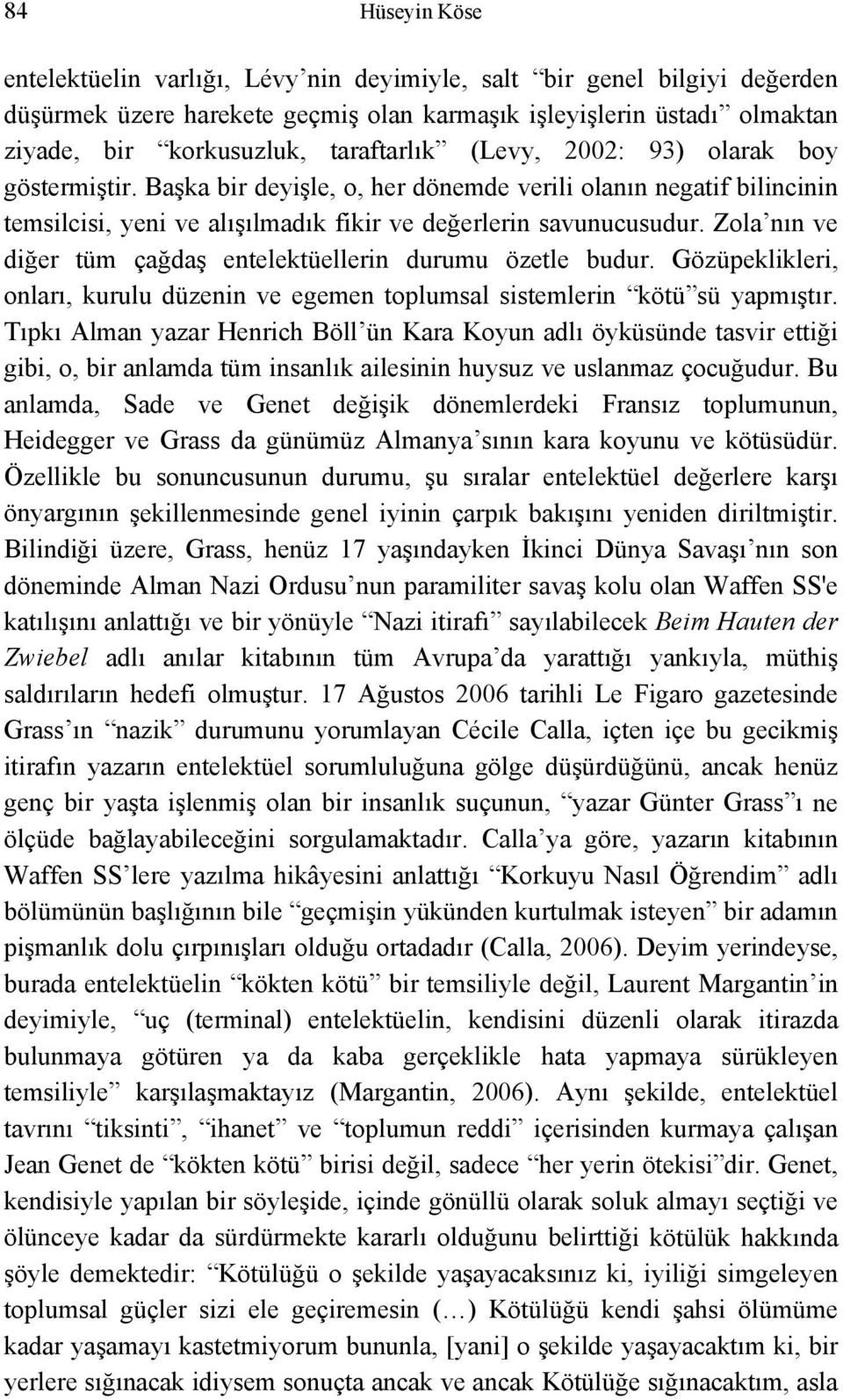 Zola nın ve diğer tüm çağdaş entelektüellerin durumu özetle budur. Gözüpeklikleri, onları, kurulu düzenin ve egemen toplumsal sistemlerin kötü sü yapmıştır.