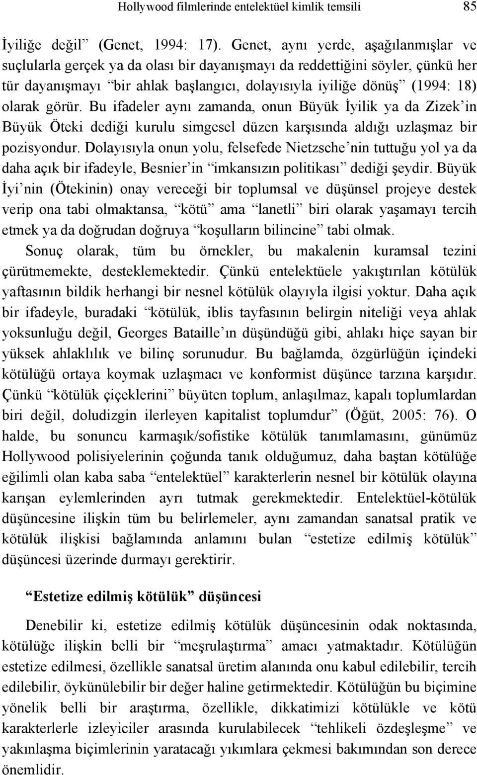 görür. Bu ifadeler aynı zamanda, onun Büyük İyilik ya da Zizek in Büyük Öteki dediği kurulu simgesel düzen karşısında aldığı uzlaşmaz bir pozisyondur.