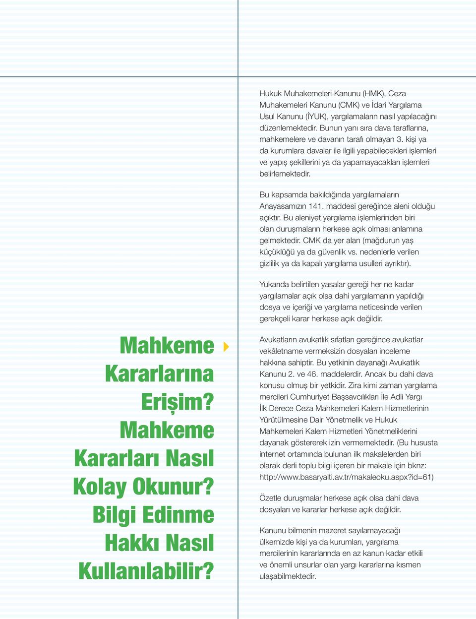 kişi ya da kurumlara davalar ile ilgili yapabilecekleri işlemleri ve yapış şekillerini ya da yapamayacakları işlemleri belirlemektedir. Bu kapsamda bakıldığında yargılamaların Anayasamızın 141.