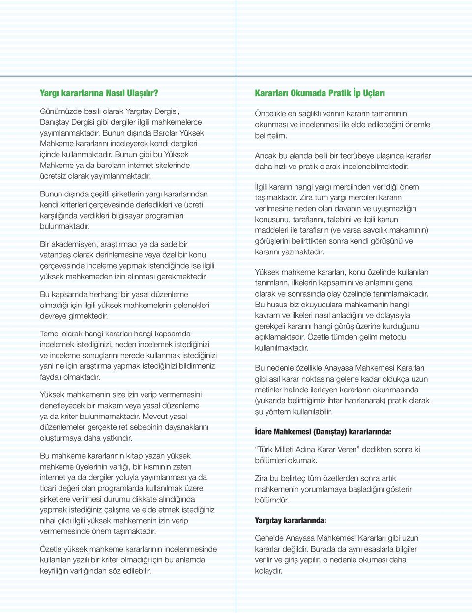 Bunun dışında çeşitli şirketlerin yargı kararlarından kendi kriterleri çerçevesinde derledikleri ve ücreti karşılığında verdikleri bilgisayar programları bulunmaktadır.