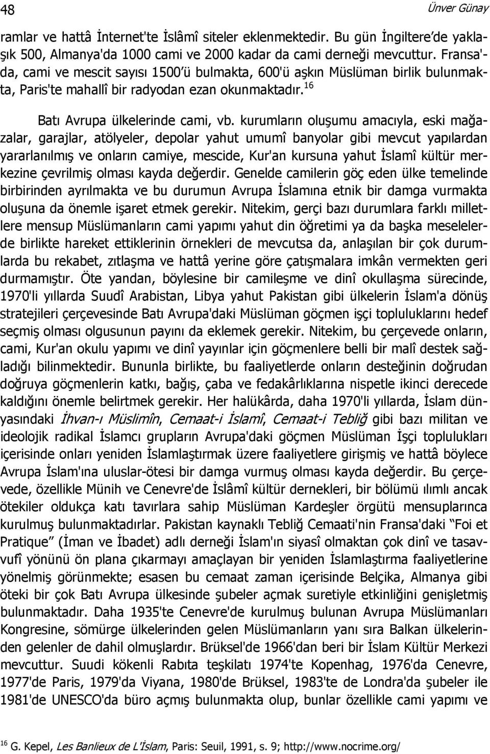 kurumların oluşumu amacıyla, eski mağazalar, garajlar, atölyeler, depolar yahut umumî banyolar gibi mevcut yapılardan yararlanılmış ve onların camiye, mescide, Kur'an kursuna yahut İslamî kültür