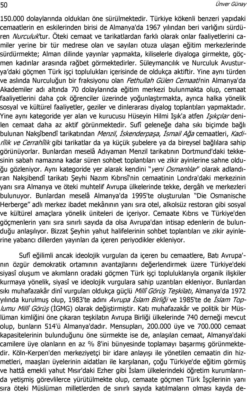 kiliselerle diyaloga girmekte, göçmen kadınlar arasında rağbet görmektedirler. Süleymancılık ve Nurculuk Avusturya daki göçmen Türk işçi toplulukları içerisinde de oldukça aktiftir.