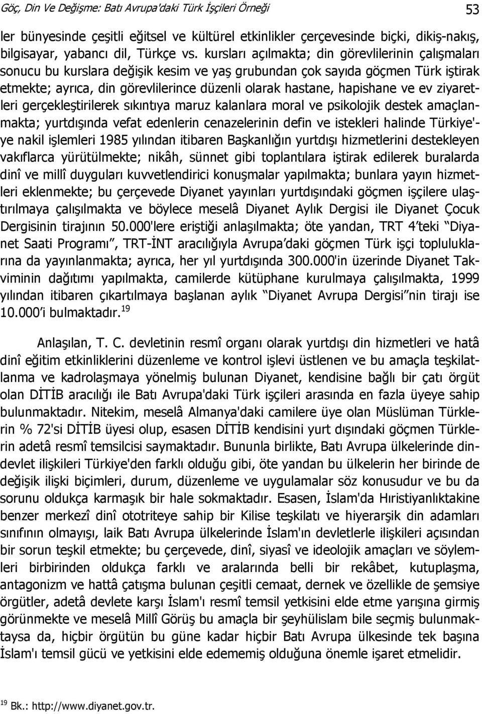 hapishane ve ev ziyaretleri gerçekleştirilerek sıkıntıya maruz kalanlara moral ve psikolojik destek amaçlanmakta; yurtdışında vefat edenlerin cenazelerinin defin ve istekleri halinde Türkiye'- ye