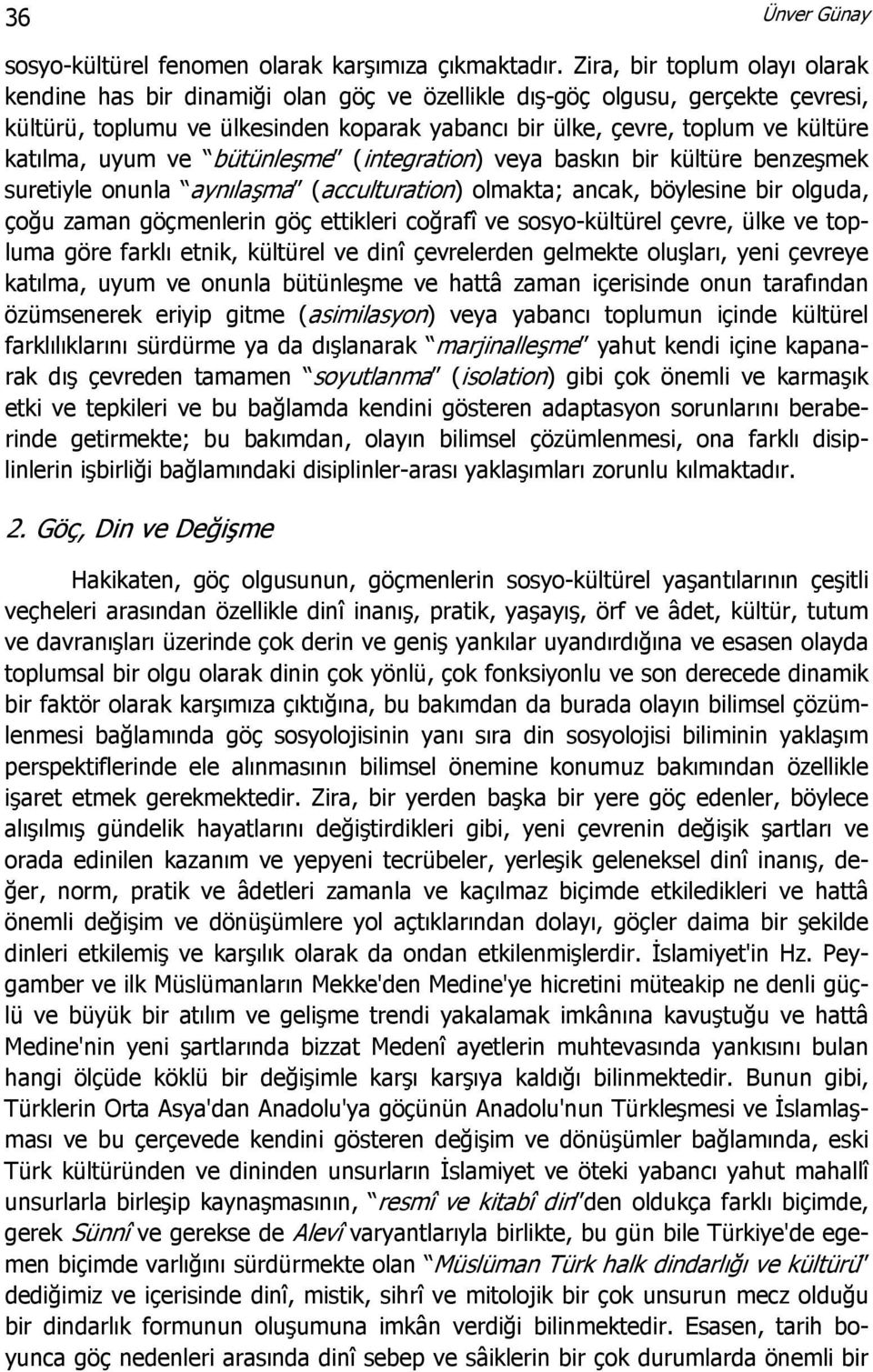 katılma, uyum ve bütünleşme (integration) veya baskın bir kültüre benzeşmek suretiyle onunla aynılaşma (acculturation) olmakta; ancak, böylesine bir olguda, çoğu zaman göçmenlerin göç ettikleri