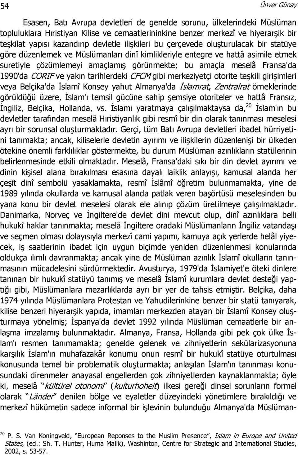 Fransa'da 1990'da CORIF ve yakın tarihlerdeki CFCM gibi merkeziyetçi otorite teşkili girişimleri veya Belçika'da İslamî Konsey yahut Almanya'da İslamrat, Zentralrat örneklerinde görüldüğü üzere,