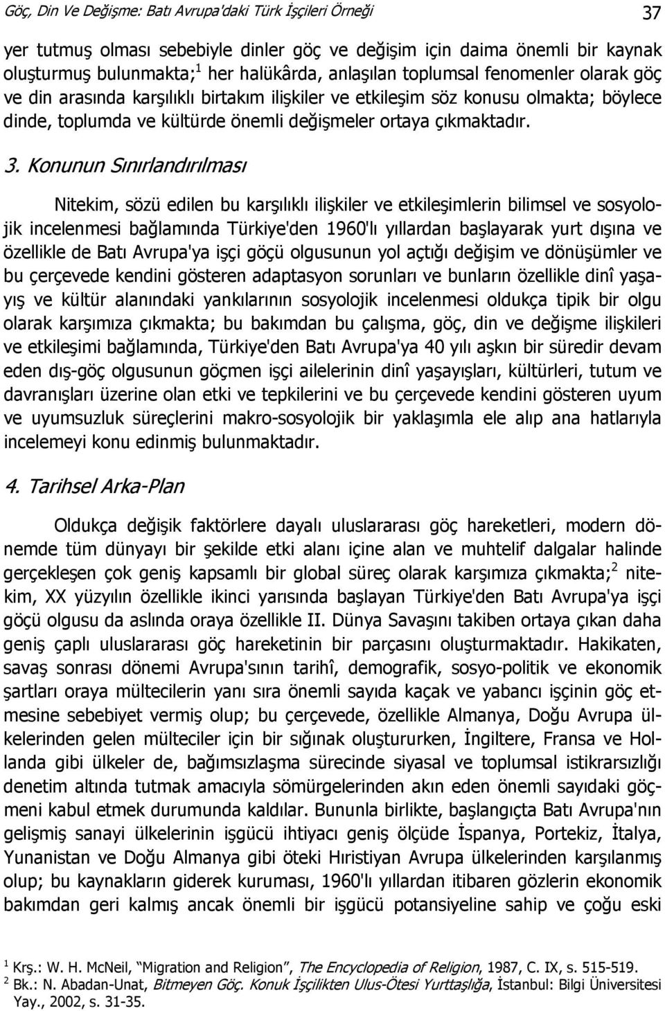 Konunun Sınırlandırılması Nitekim, sözü edilen bu karşılıklı ilişkiler ve etkileşimlerin bilimsel ve sosyolojik incelenmesi bağlamında Türkiye'den 1960'lı yıllardan başlayarak yurt dışına ve