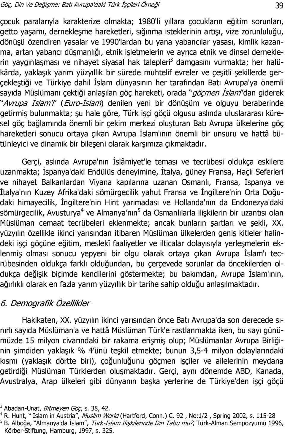 derneklerin yaygınlaşması ve nihayet siyasal hak talepleri 3 damgasını vurmakta; her halükârda, yaklaşık yarım yüzyıllık bir sürede muhtelif evreler ve çeşitli şekillerde gerçekleştiği ve Türkiye