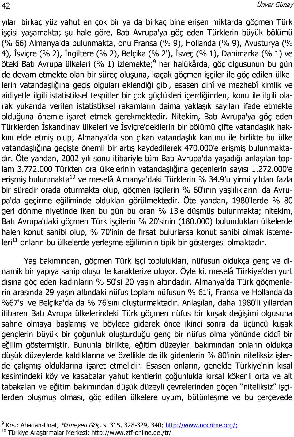 olgusunun bu gün de devam etmekte olan bir süreç oluşuna, kaçak göçmen işçiler ile göç edilen ülkelerin vatandaşlığına geçiş olguları eklendiği gibi, esasen dinî ve mezhebî kimlik ve aidiyetle ilgili