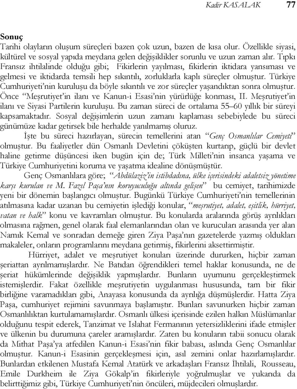 Türkiye Cumhuriyeti nin kuruluşu da böyle sıkıntılı ve zor süreçler yaşandıktan sonra olmuştur. Önce Meşrutiyet in ilanı ve Kanun-i Esasi nin yürürlüğe konması, II.