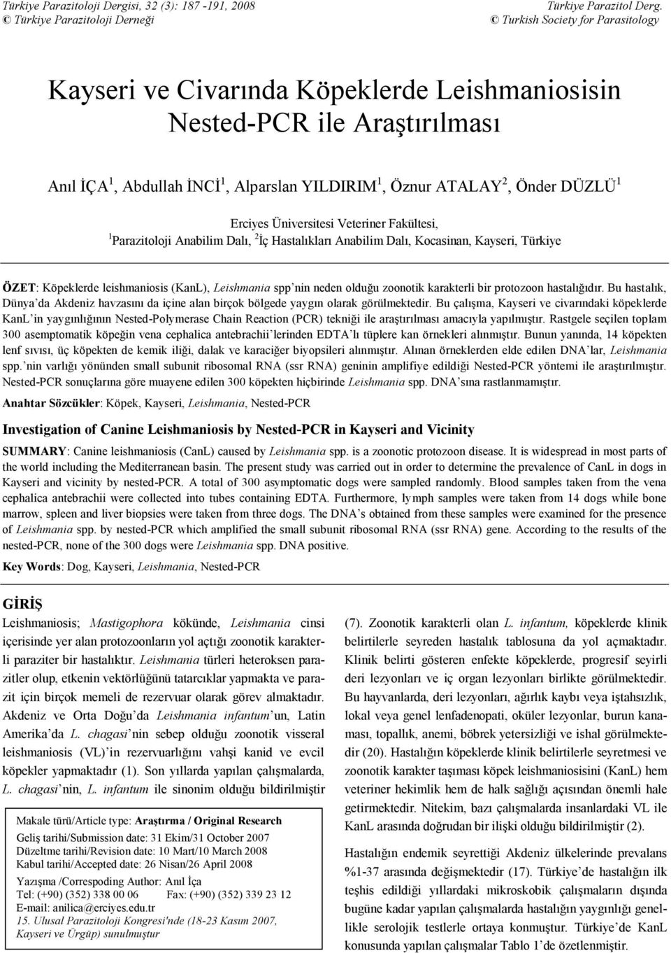 ATALAY 2, Önder DÜZLÜ 1 Erciyes Üniversitesi Veteriner Fakültesi, 1 Parazitoloji Anabilim Dalı, 2 İç Hastalıkları Anabilim Dalı, Kocasinan, Kayseri, Türkiye ÖZET: Köpeklerde leishmaniosis (KanL),