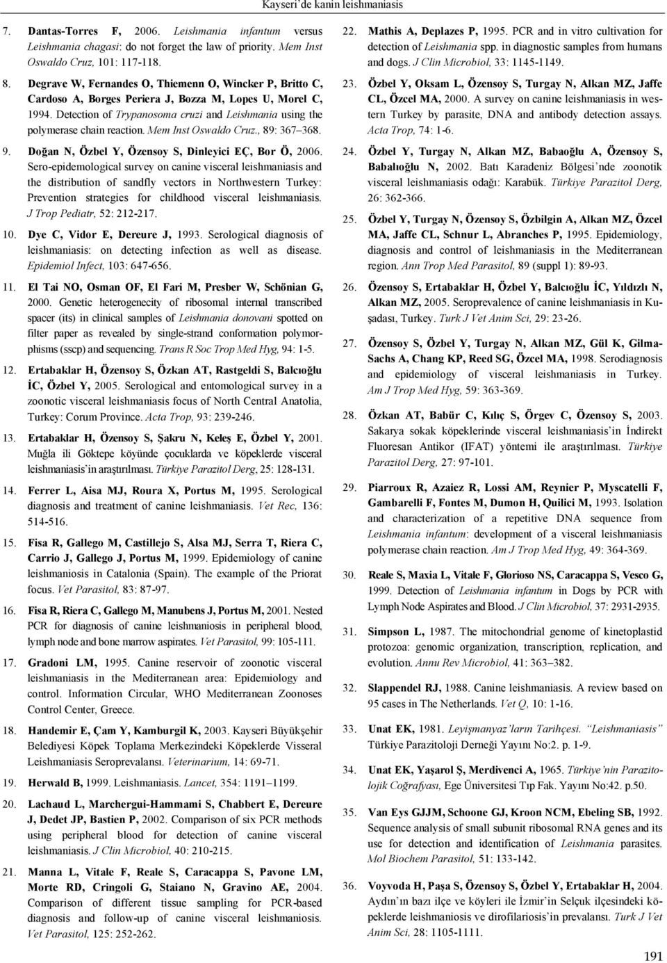 Detection of Trypanosoma cruzi and Leishmania using the polymerase chain reaction. Mem Inst Oswaldo Cruz., 89: 367 368. 9. Doğan N, Özbel Y, Özensoy S, Dinleyici EÇ, Bor Ö, 2006.