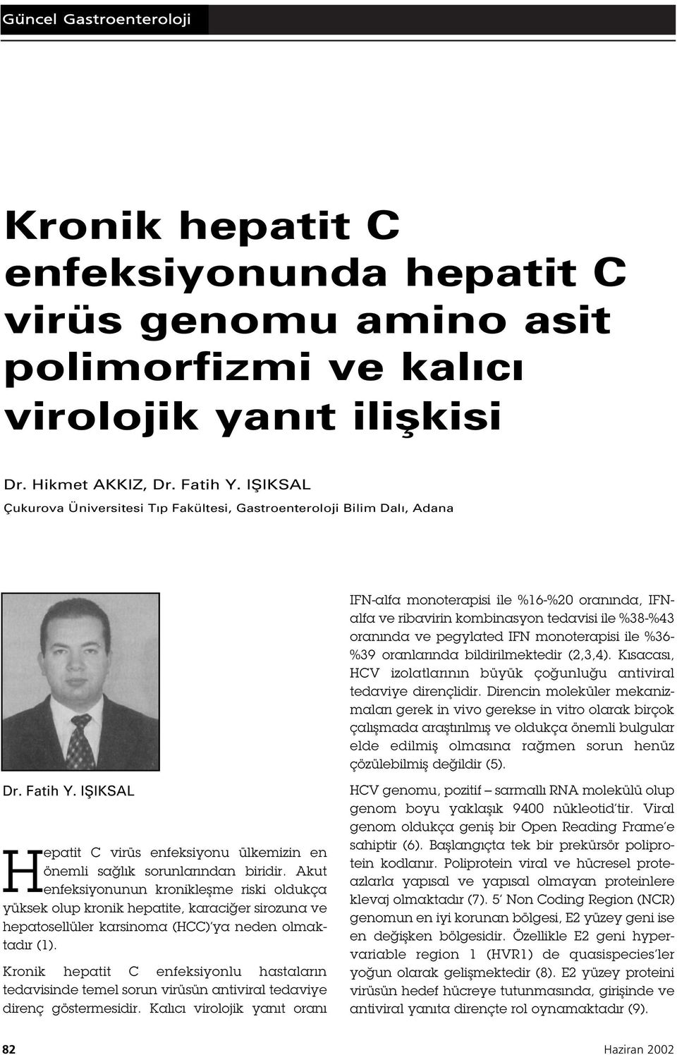 IFN monoterapisi ile %36- %39 oranlarında bildirilmektedir (2,3,4). Kısacası, HCV izolatlarının büyük ço unlu u antiviral tedaviye dirençlidir.