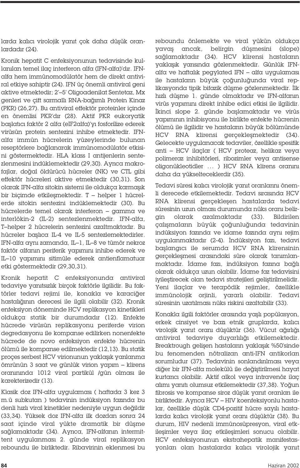 IFN üç önemli antiviral geni aktive etmektedir; 2 5 Oligoadenilat Sentetaz, Mx genleri ve çift sarmallı RNA-ba ımlı Protein Kinaz (PKR) (26,27).