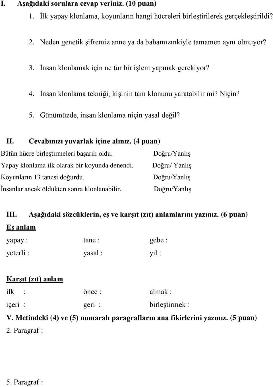 5. Günümüzde, insan klonlama niçin yasal değil? II. Cevabınızı yuvarlak içine alınız. (4 puan) Bütün hücre birleştirmeleri başarılı oldu. Yapay klonlama ilk olarak bir koyunda denendi.