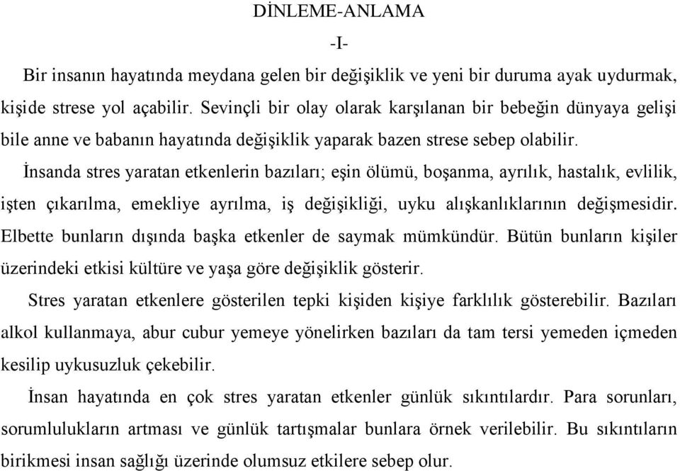 İnsanda stres yaratan etkenlerin bazıları; eşin ölümü, boşanma, ayrılık, hastalık, evlilik, işten çıkarılma, emekliye ayrılma, iş değişikliği, uyku alışkanlıklarının değişmesidir.