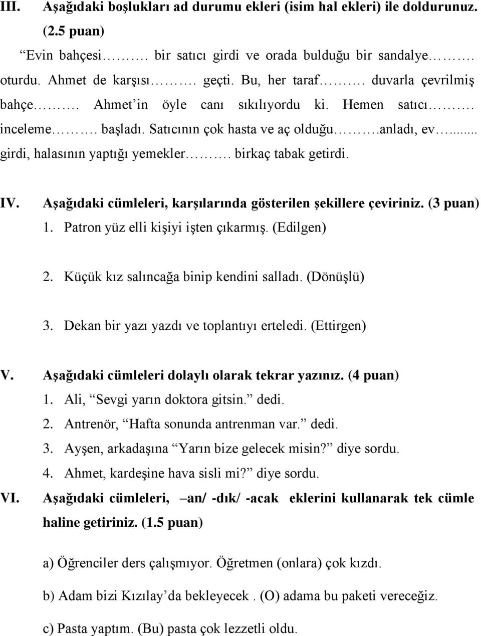 Aşağıdaki cümleleri, karşılarında gösterilen şekillere çeviriniz. (3 puan) 1. Patron yüz elli kişiyi işten çıkarmış. (Edilgen) 2. Küçük kız salıncağa binip kendini salladı. (Dönüşlü) 3.