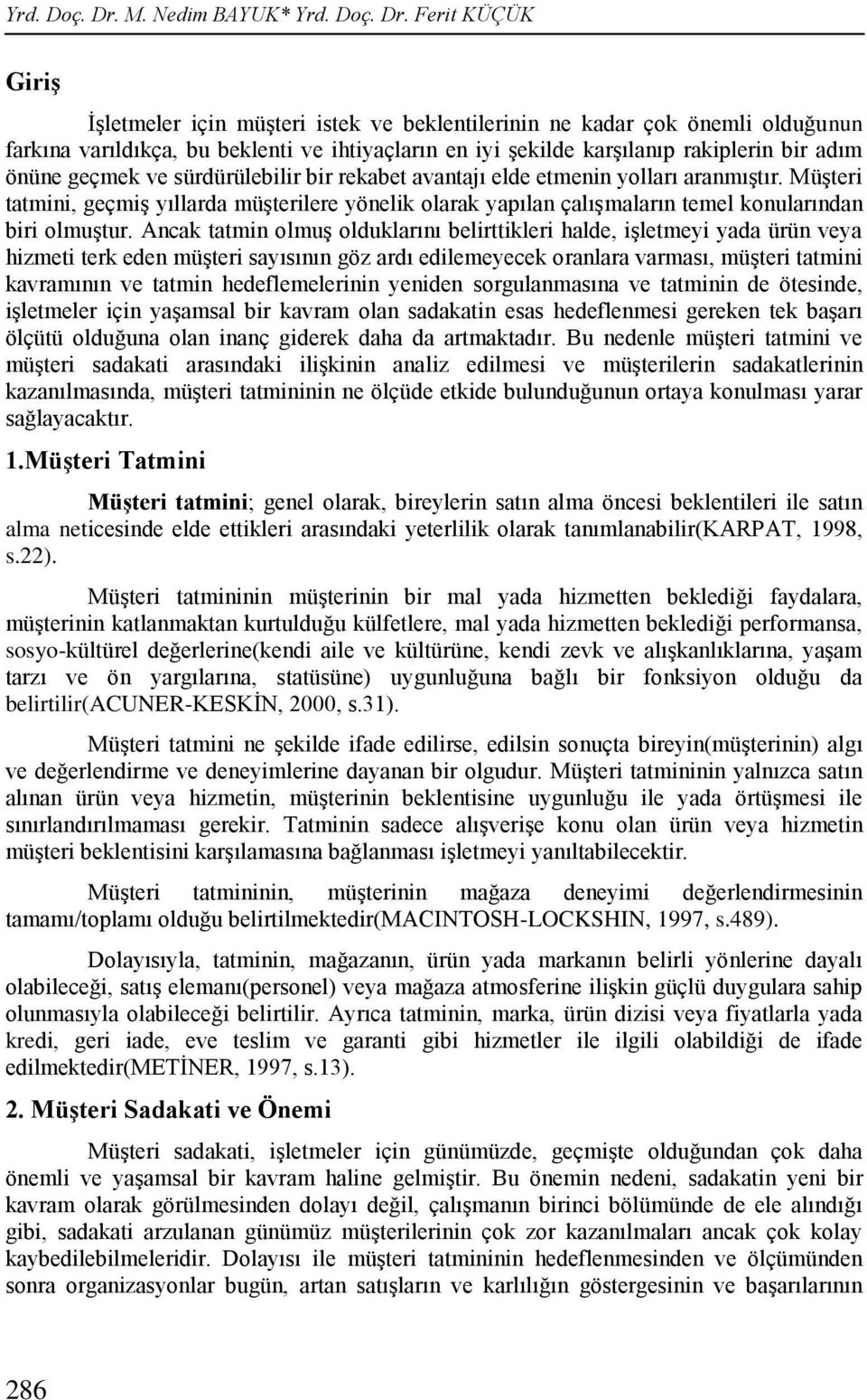 bir adım önüne geçmek ve sürdürülebilir bir rekabet avantajı elde etmenin yolları aranmıştır.