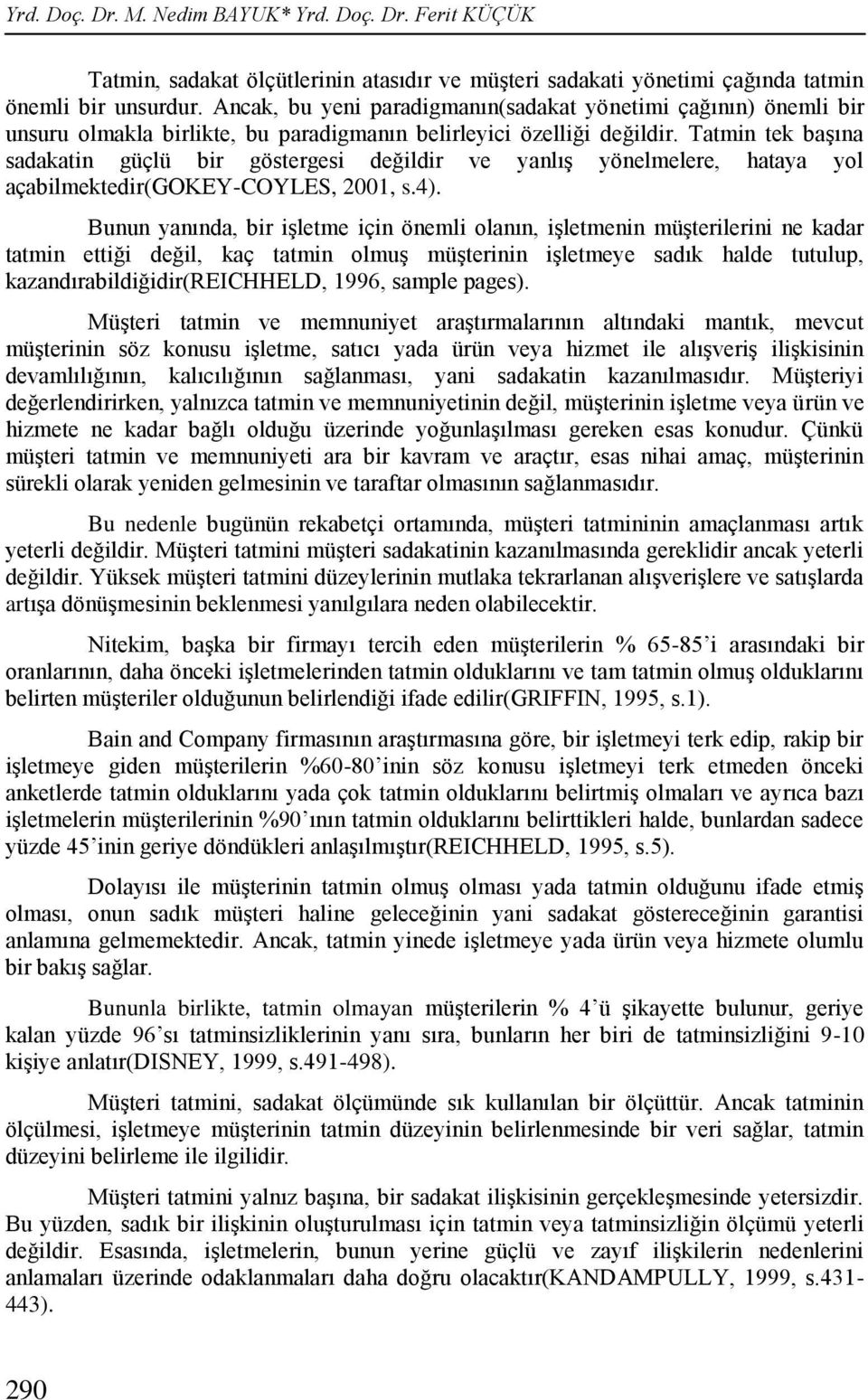 Tatmin tek başına sadakatin güçlü bir göstergesi değildir ve yanlış yönelmelere, hataya yol açabilmektedir(gokey-coyles, 2001, s.4).