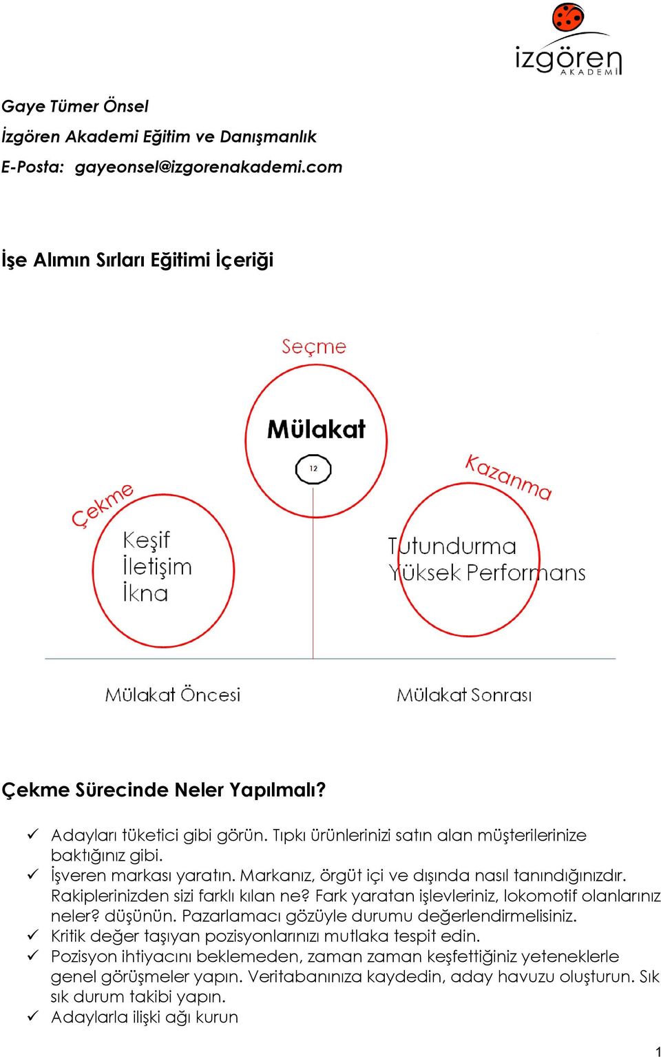 Rakiplerinizden sizi farklı kılan ne? Fark yaratan işlevleriniz, lokomotif olanlarınız neler? düşünün. Pazarlamacı gözüyle durumu değerlendirmelisiniz.