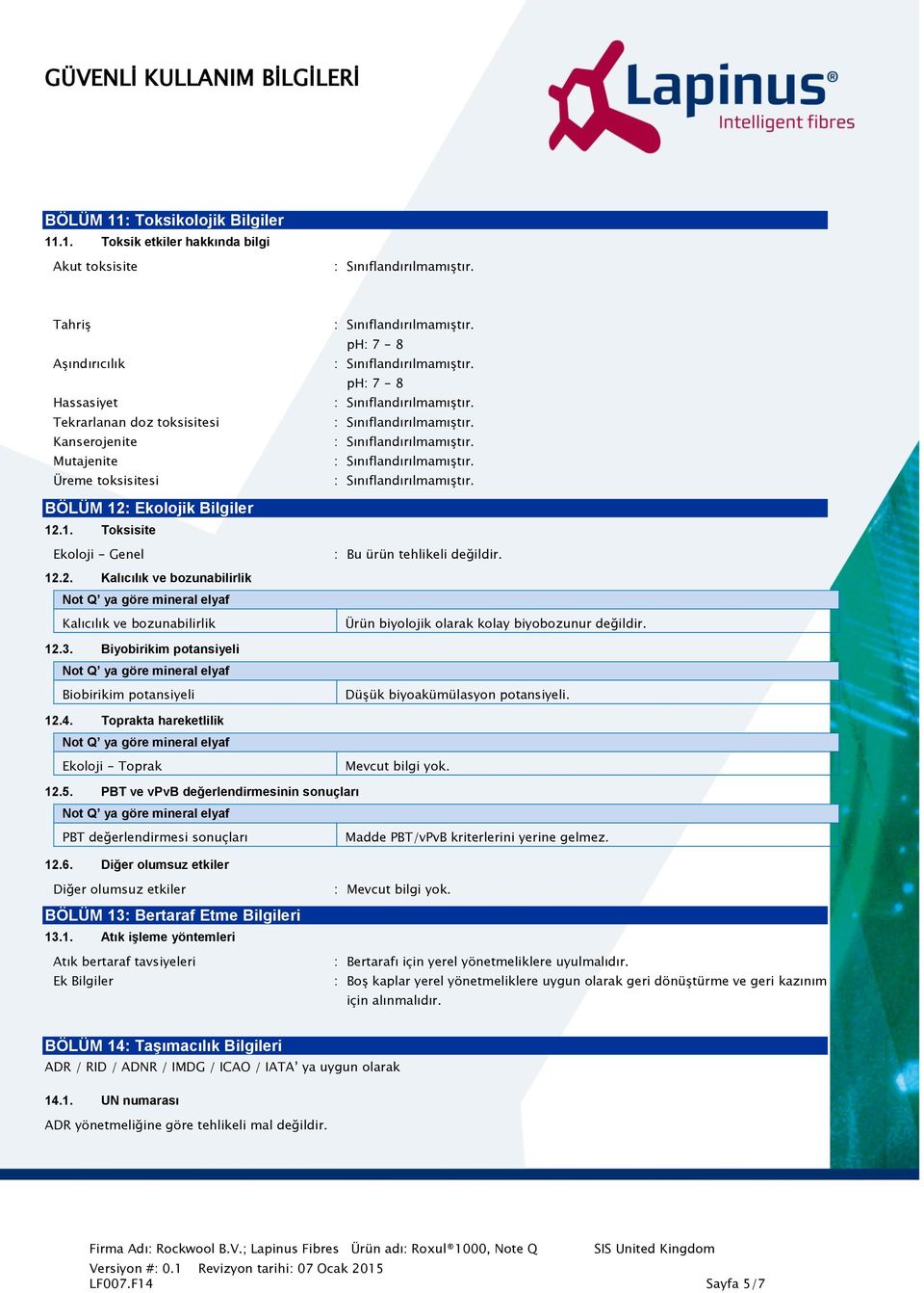 .1. Toksik etkiler hakkında bilgi Akut toksisite Tahriş Aşındırıcılık Hassasiyet Tekrarlanan doz toksisitesi Kanserojenite Mutajenite Üreme toksisitesi ph: 7-8 ph: 7-8 BÖLÜM 12: Ekolojik Bilgiler 12.