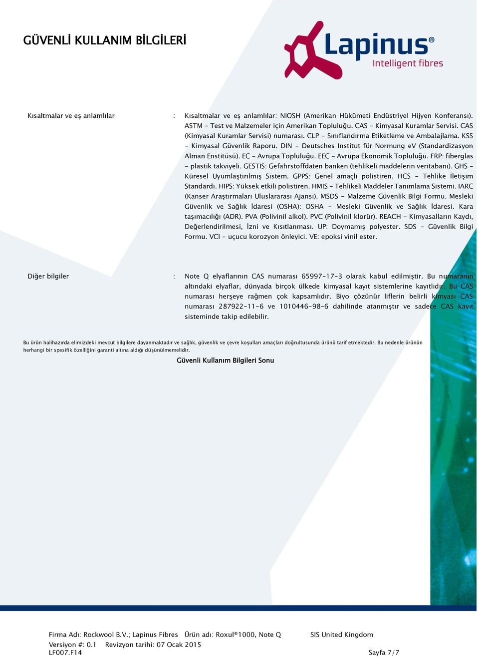 DIN - Deutsches Institut fϋr Normung ev (Standardizasyon Alman Enstitüsü). EC - Avrupa Topluluğu. EEC - Avrupa Ekonomik Topluluğu. FRP: fiberglas - plastik takviyeli.