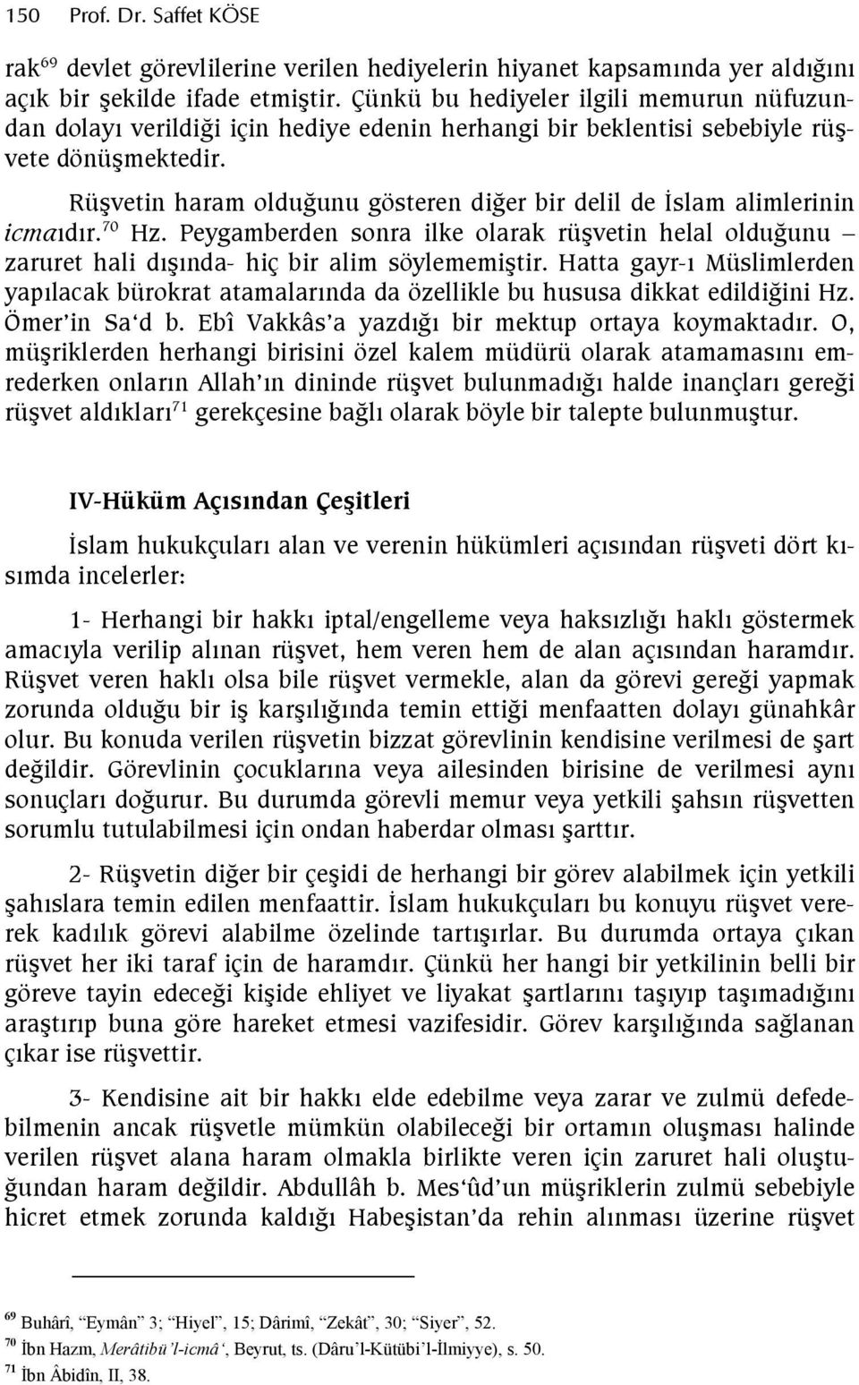 Rüvetin haram oldufunu gösteren difer bir delil de slam alimlerinin icmadr. 70 Hz. Peygamberden sonra ilke olarak rüvetin helal oldufunu zaruret hali dnda- hiç bir alim söylememitir.