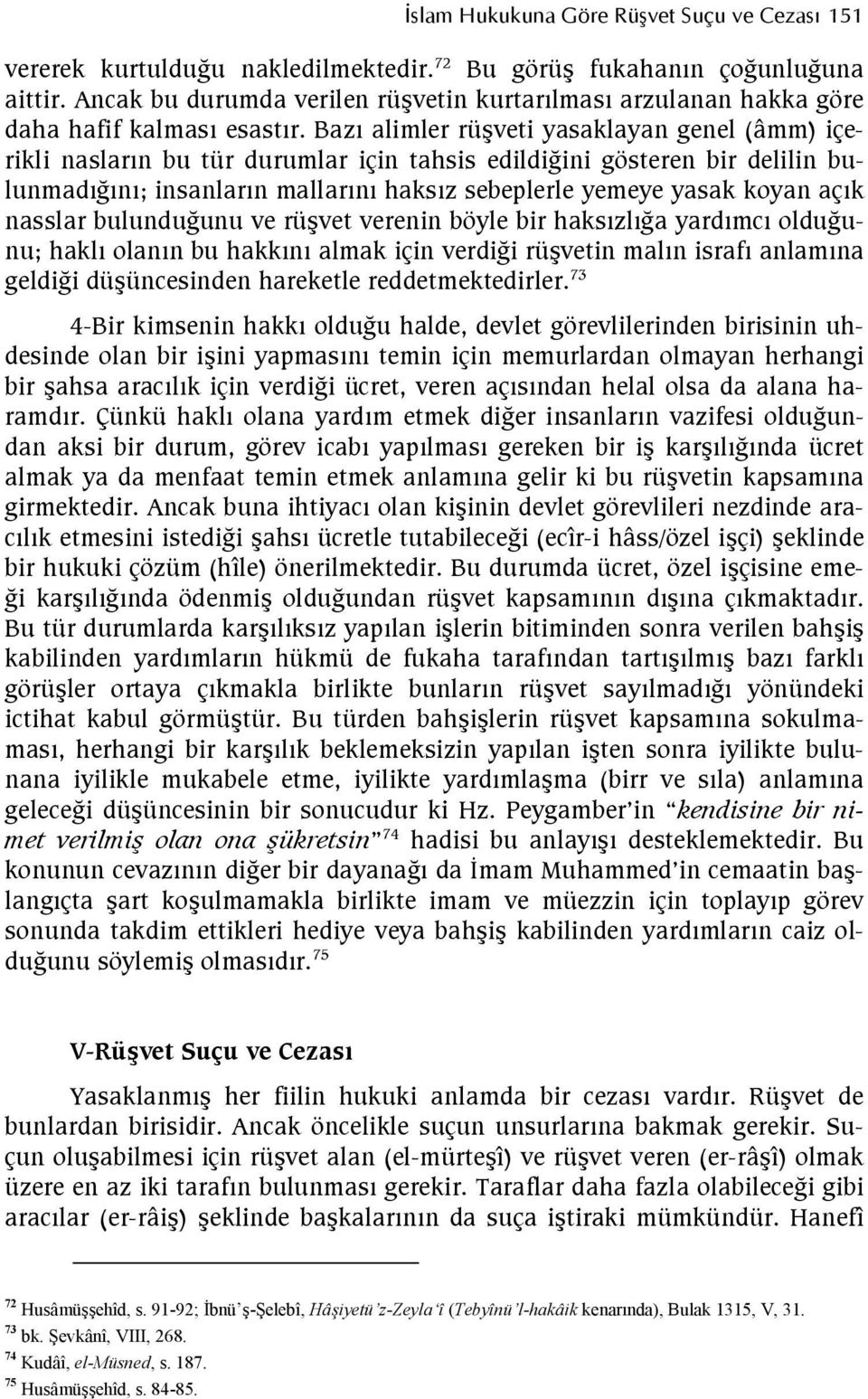 bulundufunu ve rüvet verenin böyle bir hakszlfa yardmc oldufunu; hakl olann bu hakkn almak için verdifi rüvetin maln israf anlamna geldifi düüncesinden hareketle reddetmektedirler.