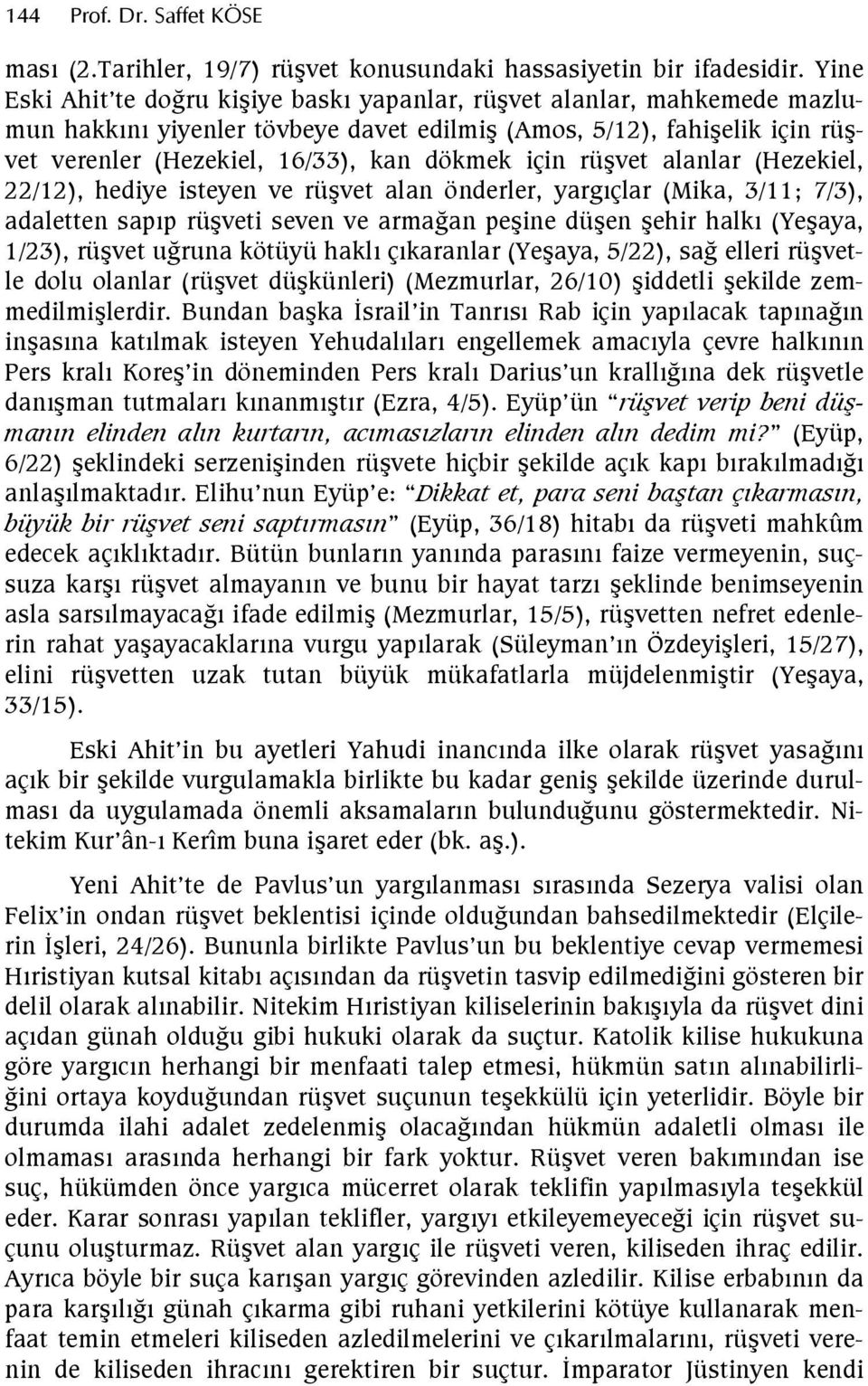 alanlar (Hezekiel, 22/12), hediye isteyen ve rüvet alan önderler, yargçlar (Mika, 3/11; 7/3), adaletten sapp rüveti seven ve armafan peine düen ehir halk (Yeaya, 1/23), rüvet ufruna kötüyü hakl