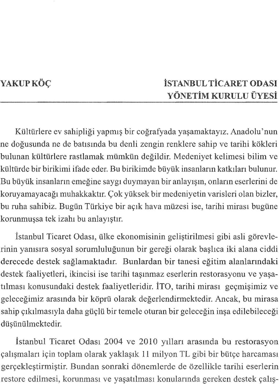 Bu büyük insanların emeğine saygı duymayan bir anlayışın, onların eserlerini de koruyamayacağı muhakkaktır. Çok yüksek bir m edeniyetin varisieri olan bizler, bu ruha sahibiz.