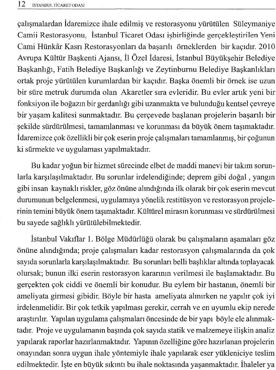 201 O Avrupa Kültür Başkenti Ajansı, İl Özel İdaresi, İstanbul Büyükşehir Belediye Başkanlığı, Fatih Belediye Başkanlığı ve Zeytinburnu Belediye Başkanlıkları ortak proje yürütülen kurumlardan bir