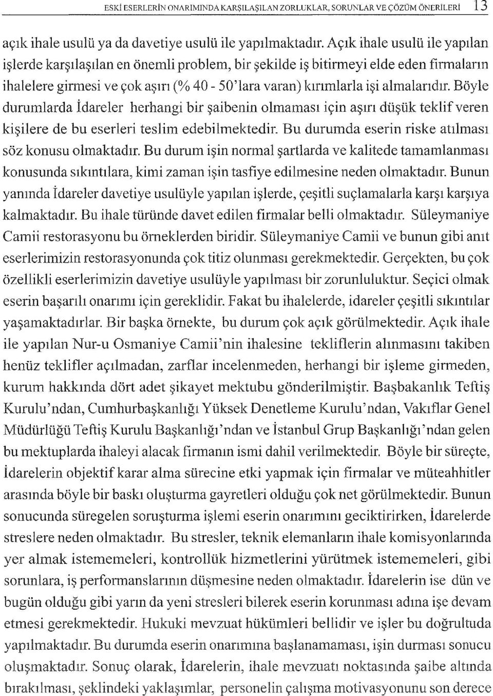 Böyle durumlarda İdareler herhangi bir ş ai benin olmaması için aşırı düşük teklif veren kişilere de bu eserleri teslim edebilmektedir. Bu durumda eserin riske atılması söz konusu olmaktadır.