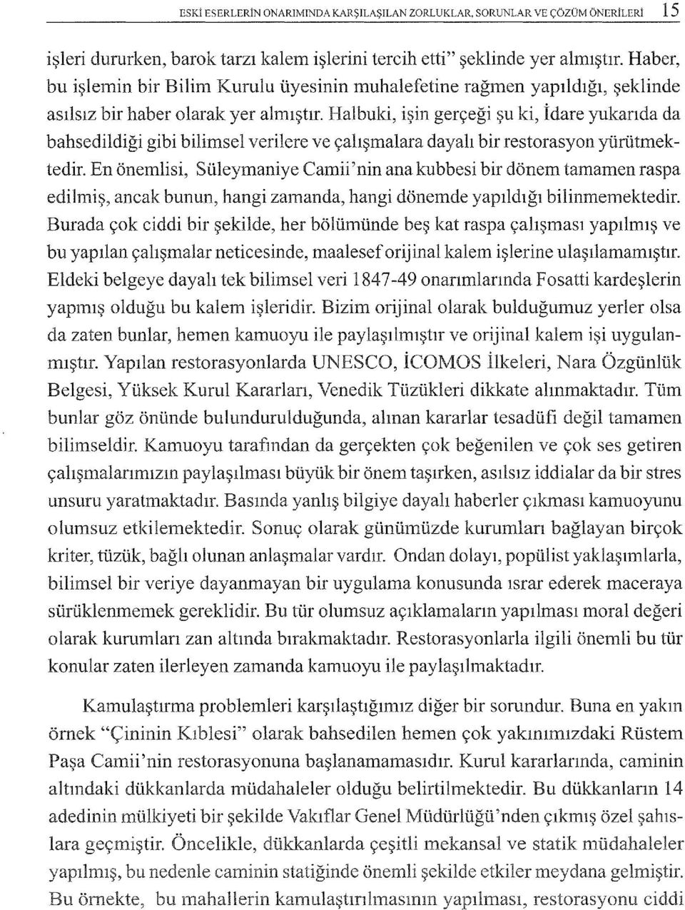 Halbuki, işin gerçeği şu ki, İdare yukanda da bahsedildiği gibi bilimsel verilere ve çalışmalara dayalı bir restorasyon yürütmektedir.