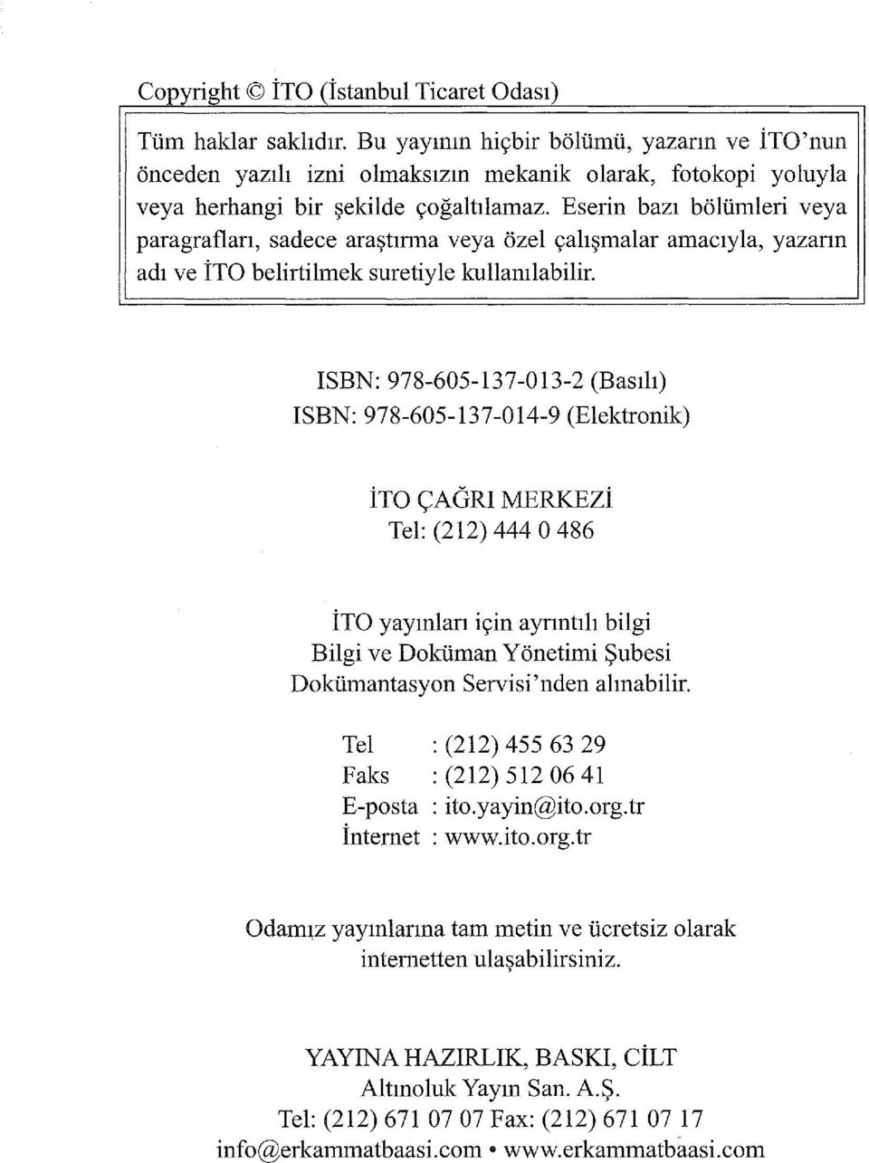 Eserin bazı bölümleri veya paragrafları, sadece araştırma veya özel çalışmalar amacıyla, yazarın adı ve İTO belirtilmek suretiyle kullanılabilir.