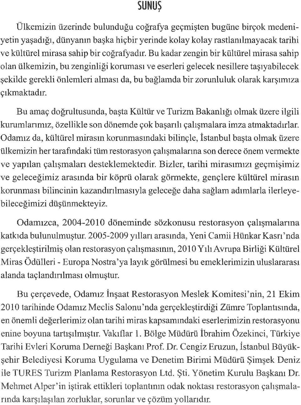 karşımıza çıkmaktadır. Bu amaç doğrultusunda, başta Kültür ve Turizm Bakanlığı olmak üzere ilgili kurumlarımız, özellikle son dönemde çok başarılı çalışmalara imza atmaktadırlar.