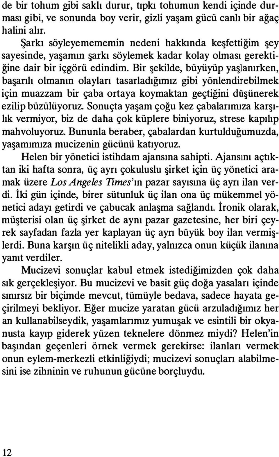 Bir şekilde, büyüyüp yaşlanırken, başarılı olmanın olayları tasarladığımız gibi yönlendirebilmek için muazzam bir çaba ortaya koymaktan geçtiğini düşünerek ezilip büzülüyoruz.