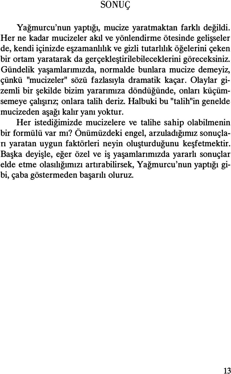 Gündelik yaşamlarımızda, normalde bunlara mucize demeyiz, çünkü "mucizeler" sözü fazlasıyla dramatik kaçar.