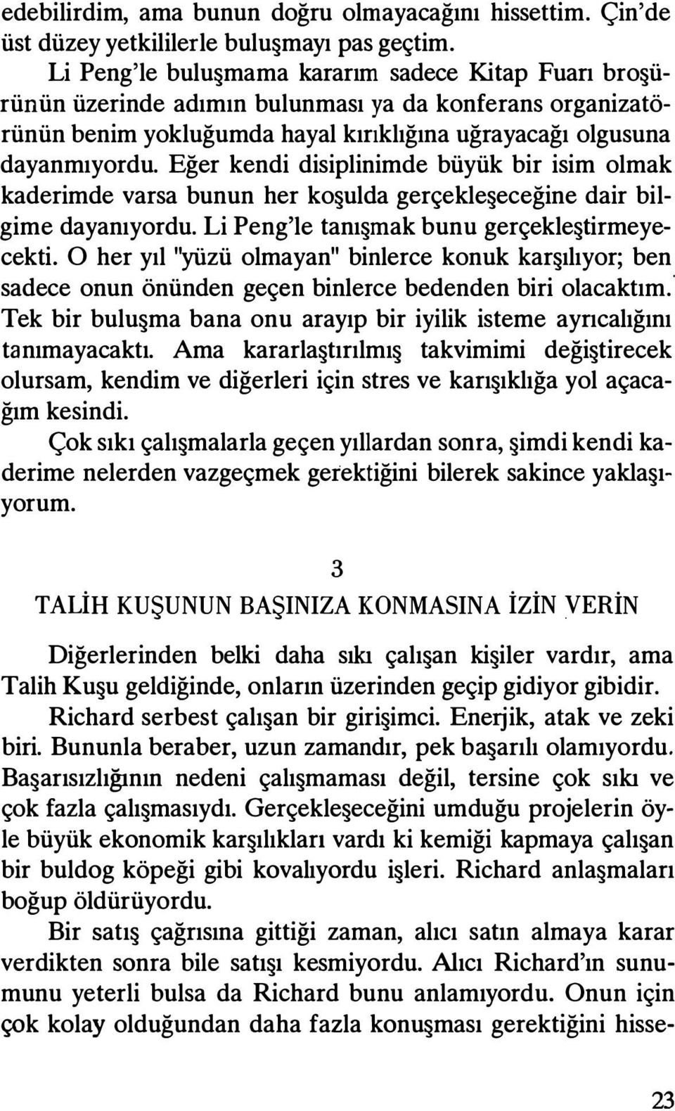 Eğer kendi disiplinimde büyük bir isim olmak kaderimde varsa bunun her koşulda gerçekleşeceğine dair bilgime dayanıyordu. Li Peng'le tanışmak bunu gerçekleştirmeyecekti.