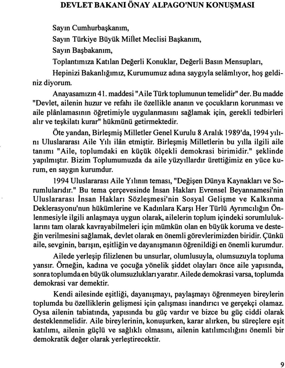 Bu madde "Devlet, ailenin huzur ve refahı ile özellikle ananın ve çocukların korunması ve aile planlamasının öğretimiyle uygulanmasını sağlamak için, gerekli tedbirleri alır ve teşkilatı kurar"