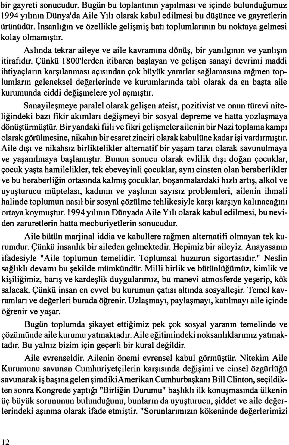 Çünkü 1800'lerden itibaren başlayan ve gelişen sanayi devrimi maddi ihtiyaçların karşılanması açısından çok büyük yararlar sağlamasına rağmen toplumların geleneksel değerlerinde ve kurumlarında tabi