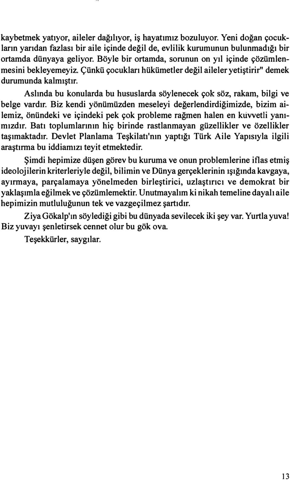 Aslında bu konularda bu hususlarda söylenecek çok söz, rakam, bilgi ve belge vardır.