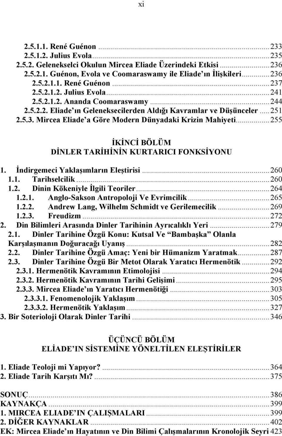 ..255 İKİNCİ BÖLÜM DİNLER TARİHİNİN KURTARICI FONKSİYONU 1. İndirgemeci Yaklaşımların Eleştirisi...260 1.1. Tarihselcilik...260 1.2. Dinin Kökeniyle İlgili Teoriler...264 1.2.1. Anglo-Sakson Antropoloji Ve Evrimcilik.