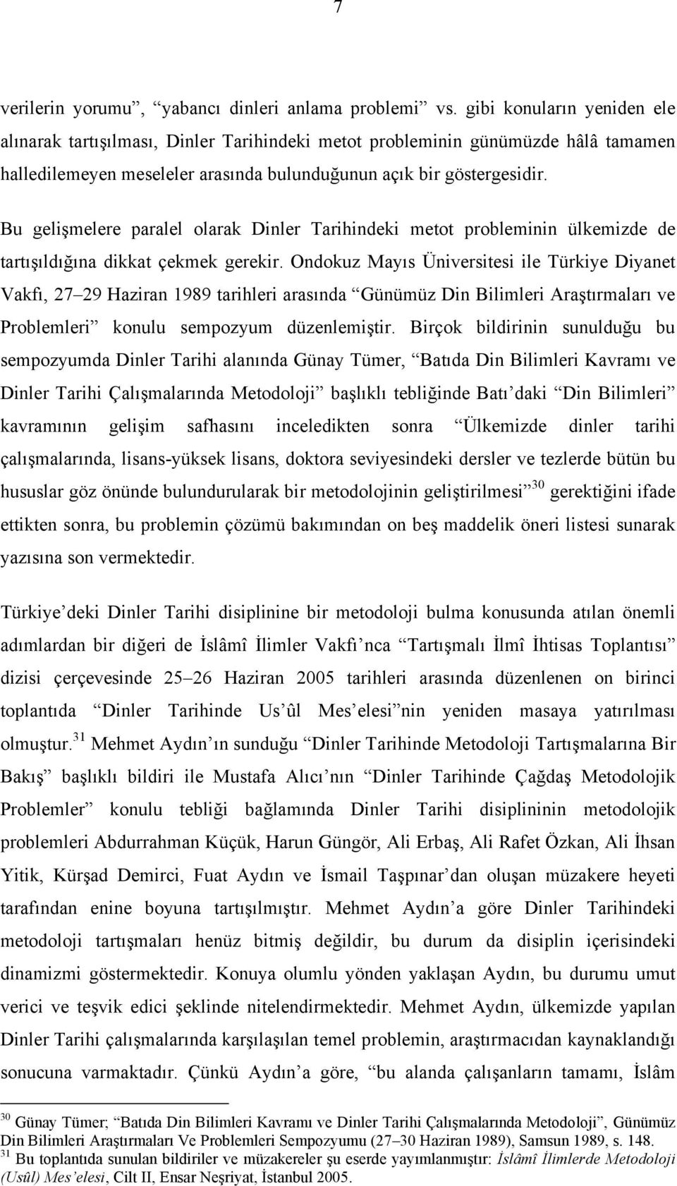 Bu gelişmelere paralel olarak Dinler Tarihindeki metot probleminin ülkemizde de tartışıldığına dikkat çekmek gerekir.